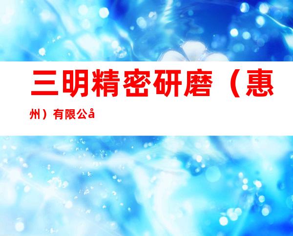 三明精密研磨（惠州）有限公司