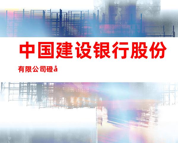 中国建设银行股份有限公司磴口支行