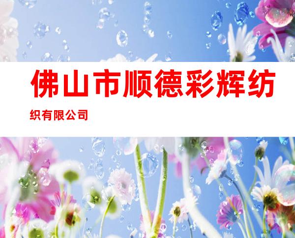 佛山市顺德彩辉纺织有限公司