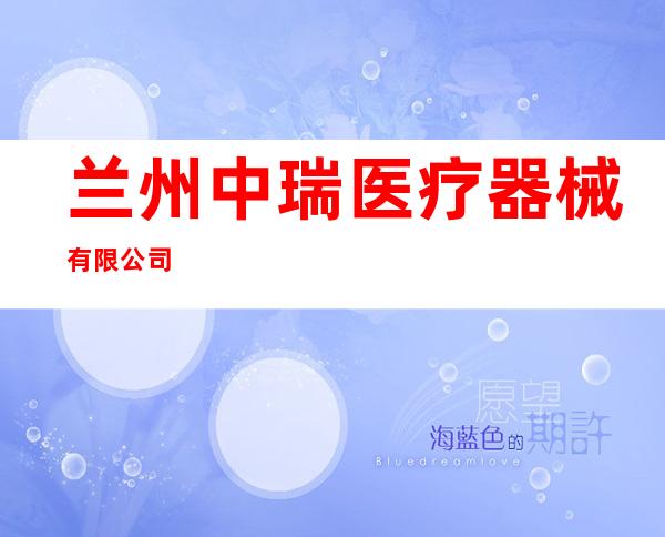 兰州中瑞医疗器械有限公司