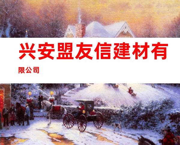 兴安盟友信建材有限公司