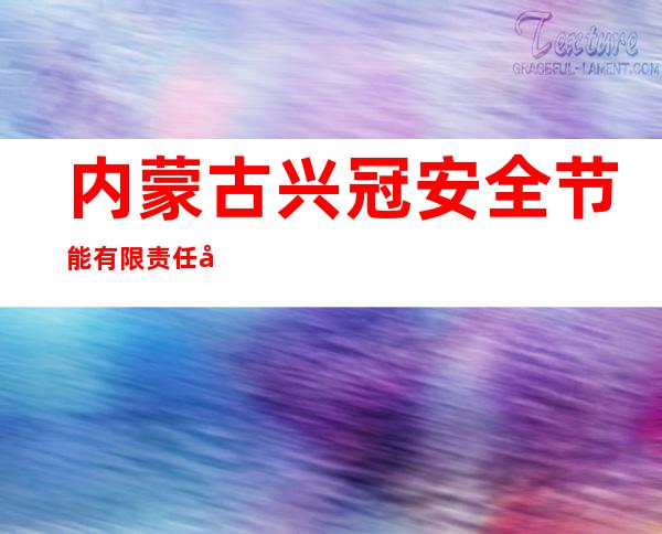 内蒙古兴冠安全节能有限责任公司