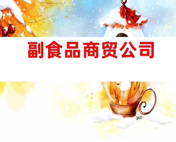 副食品商贸公司