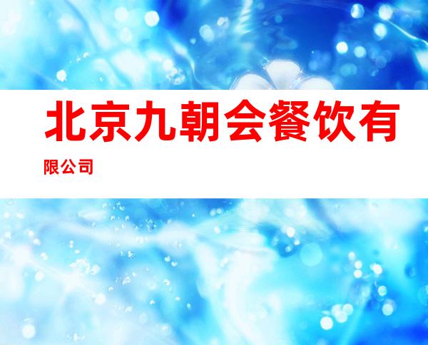 北京九朝会餐饮有限公司