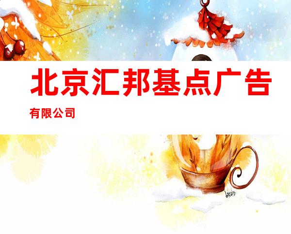 北京汇邦基点广告有限公司