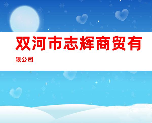 双河市志辉商贸有限公司