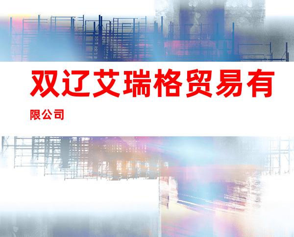 双辽艾瑞格贸易有限公司