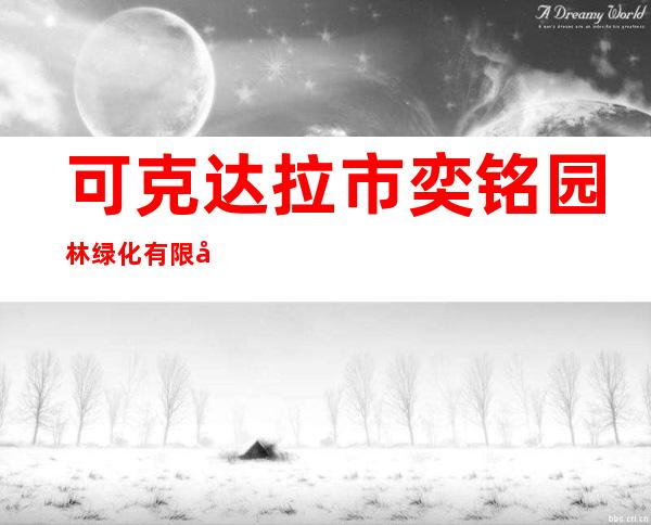 可克达拉市奕铭园林绿化有限公司