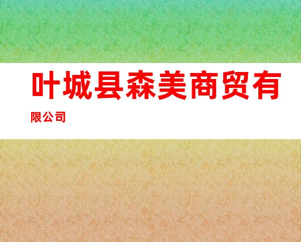 叶城县森美商贸有限公司