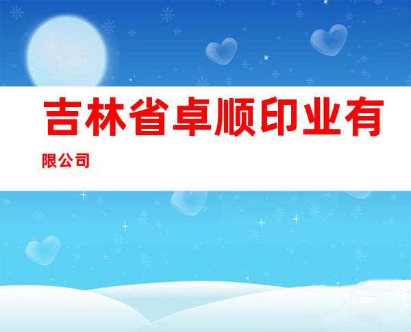 吉林省卓顺印业有限公司