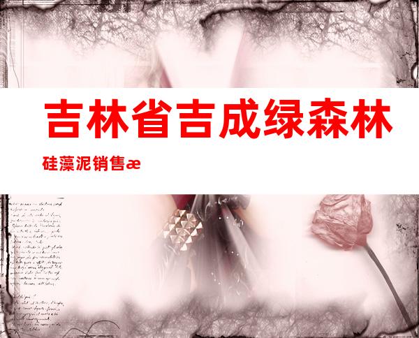 吉林省吉成绿森林硅藻泥销售有限公司