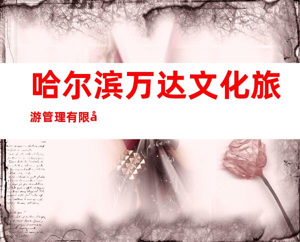 哈尔滨万达文化旅游管理有限公司