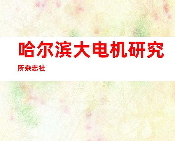 哈尔滨大电机研究所杂志社