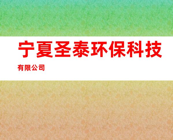 宁夏圣泰环保科技有限公司