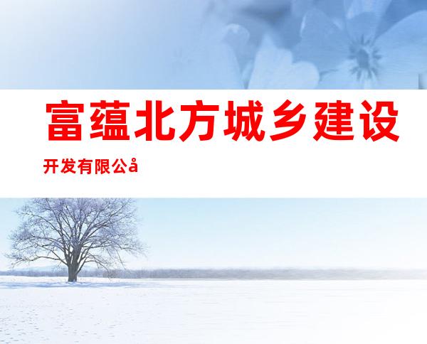富蕴北方城乡建设开发有限公司
