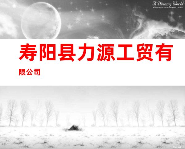 寿阳县力源工贸有限公司