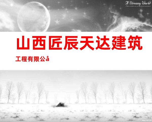 山西匠辰天达建筑工程有限公司