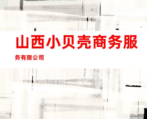 山西小贝壳商务服务有限公司