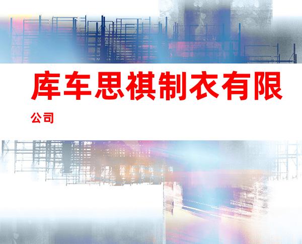 库车思祺制衣有限公司