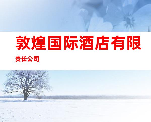 敦煌国际酒店有限责任公司