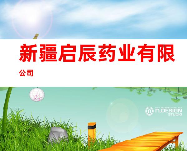 新疆启辰药业有限公司