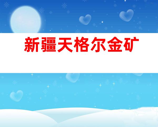 新疆天格尔金矿