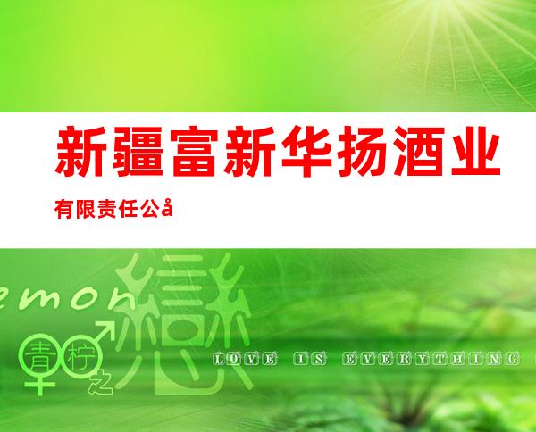 新疆富新华扬酒业有限责任公司