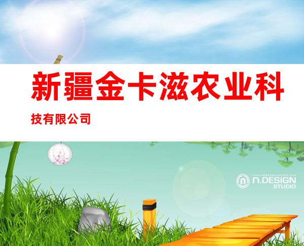 新疆金卡滋农业科技有限公司