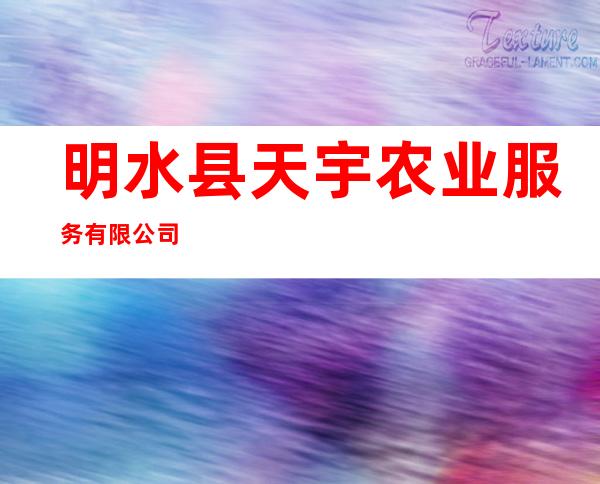 明水县天宇农业服务有限公司
