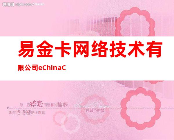 易金卡网络技术有限公司 eChinaCash Network Technology Co.,Ltd（US-incorporated）