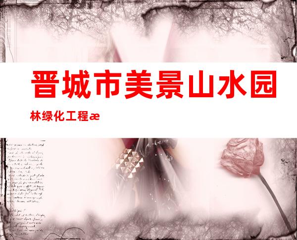 晋城市美景山水园林绿化工程有限公司
