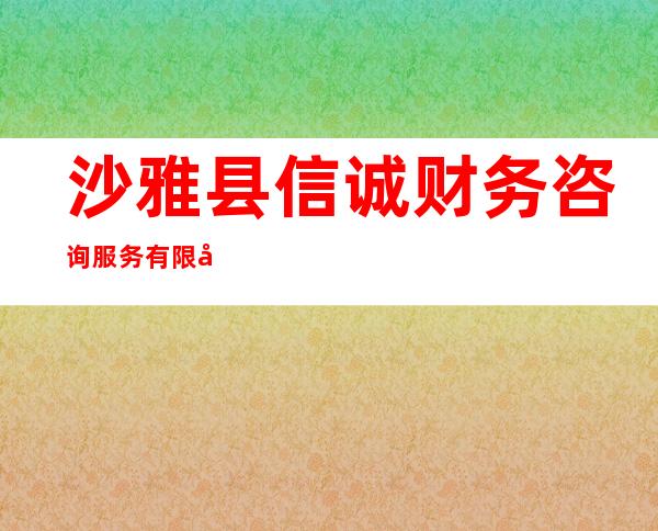 沙雅县信诚财务咨询服务有限公司