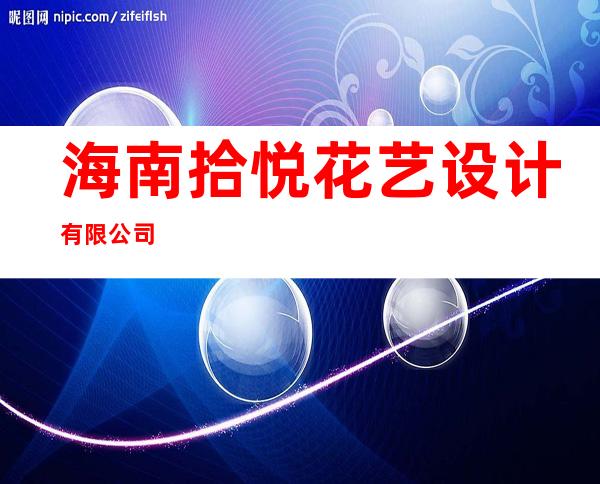 海南拾悦花艺设计有限公司