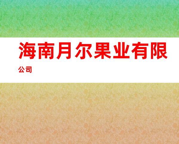 海南月尔果业有限公司
