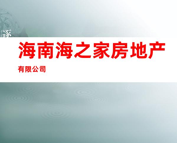 海南海之家房地产有限公司