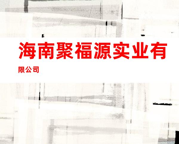 海南聚福源实业有限公司