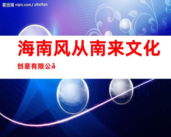 海南风从南来文化创意有限公司