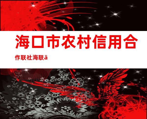 海口市农村信用合作联社海联信用社