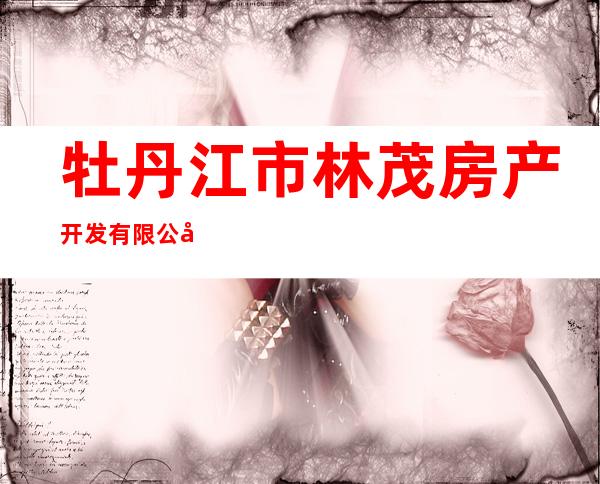 牡丹江市林茂房产开发有限公司