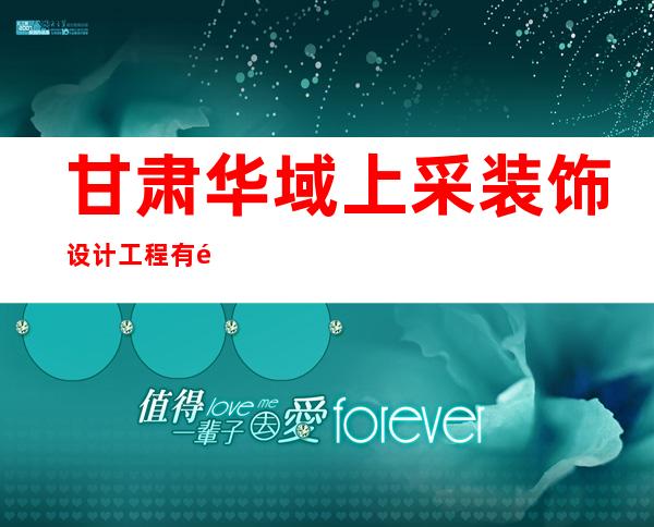 甘肃华域上采装饰设计工程有限公司