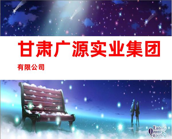 甘肃广源实业集团有限公司
