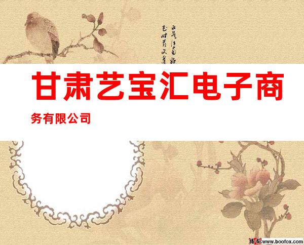 甘肃艺宝汇电子商务有限公司