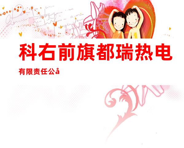 科右前旗都瑞热电有限责任公司
