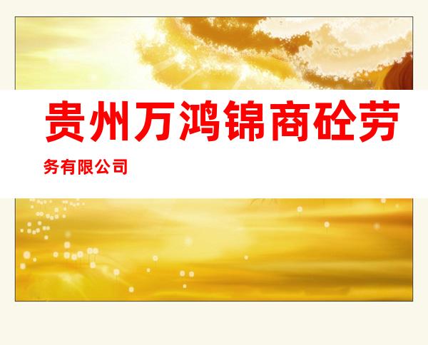 贵州万鸿锦商砼劳务有限公司