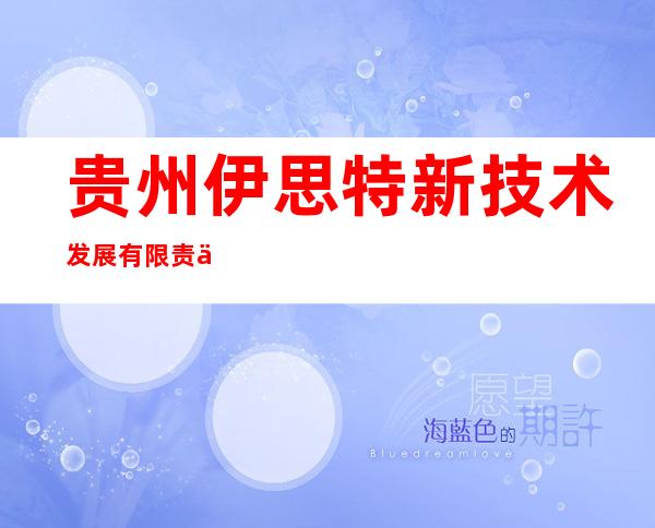 贵州伊思特新技术发展有限责任公司