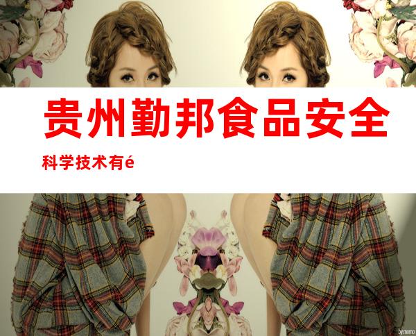 贵州勤邦食品安全科学技术有限公司