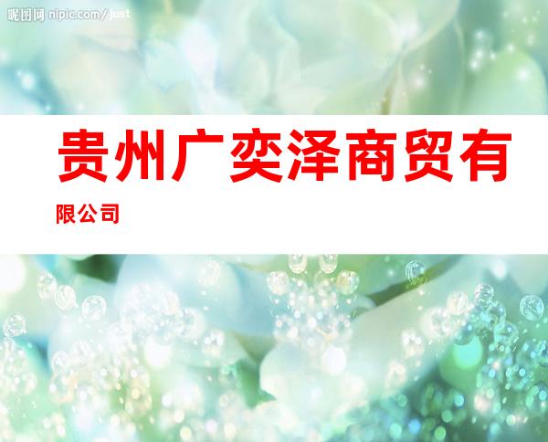 贵州广奕泽商贸有限公司