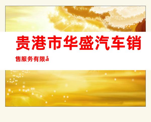 贵港市华盛汽车销售服务有限公司