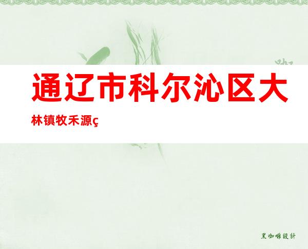 通辽市科尔沁区大林镇牧禾源种养殖专业合作社