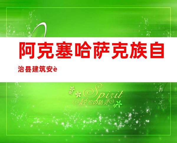 阿克塞哈萨克族自治县建筑安装有限责任公司